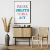 Pause Breath Think Act Wall Art Print